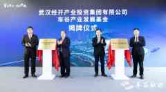 500亿，武汉经开区确立车谷产业生长基金-国际原